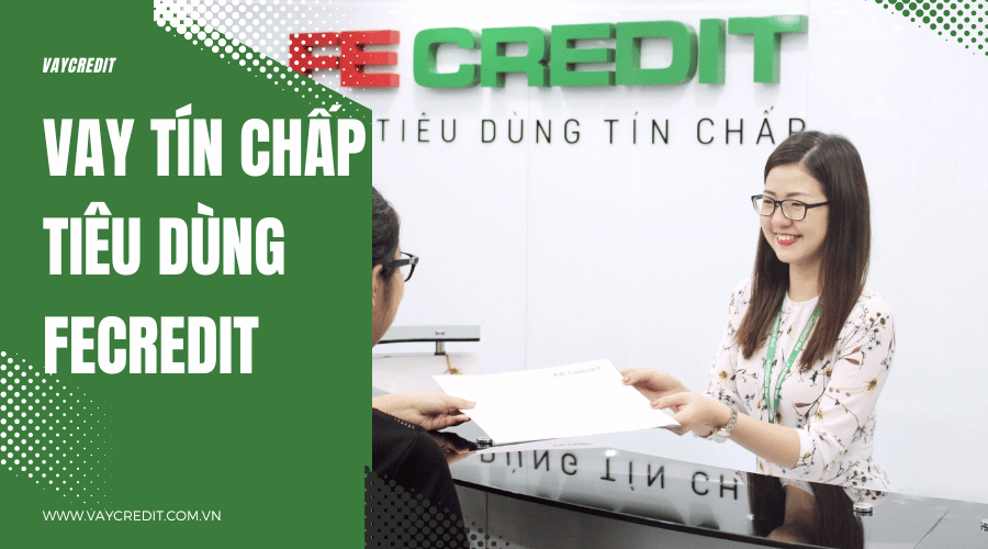 Vay tín chấp tiêu dùng Fe Credit